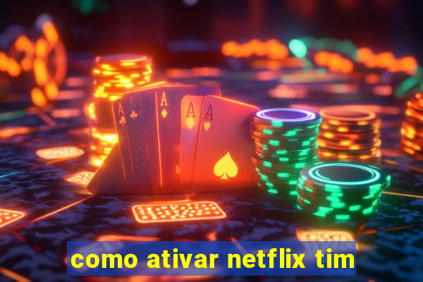 como ativar netflix tim